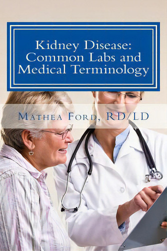 Kidney Disease: Common Labs And Medical Terminology: The Patient's Perspective, De Ford, Mathea., Vol. 1. Editorial Createspace, Tapa Blanda En Inglés