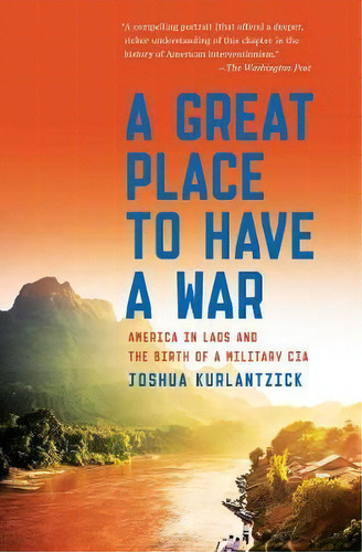 A Great Place To Have A War : America In Laos And The Birth Of A Military Cia, De Joshua Kurlantzick. Editorial Simon & Schuster, Tapa Blanda En Inglés
