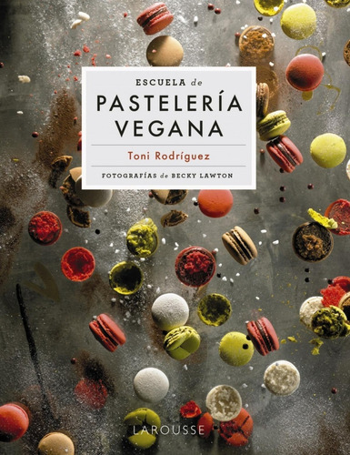 Libro: Escuela De Pastelería Vegana. Rodriguez Segura, Toni.