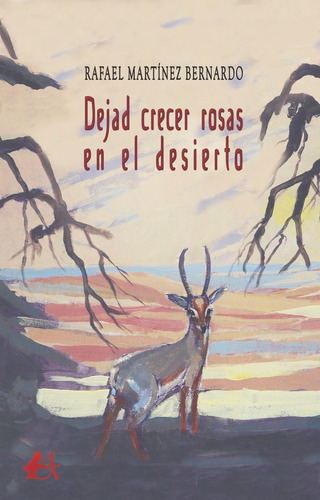 Dejad Crecer Rosas En El Desierto, De Martínez Bernardo, Rafael. Editorial Adarve, Tapa Blanda En Español