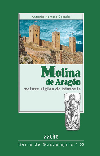 Molina de AragÃÂ³n, veinte siglos de historia, de HERRERA CASADO, Antonio. Editorial AACHE,EDITORIAL, tapa blanda en español