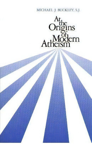 At The Origins Of Modern Atheism, De Michael J. Buckley. Editorial Yale University Press, Tapa Blanda En Inglés