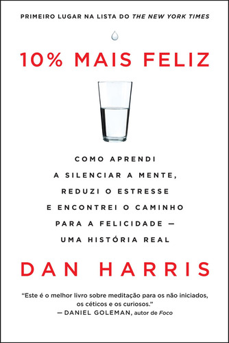 10% mais feliz: Como aprendi a silenciar a mente, reduzi o estresse e encontrei o caminho para a felicidade - Uma história real, de Harris, Dan. Editorial SEXTANTE, tapa mole en português, 2019