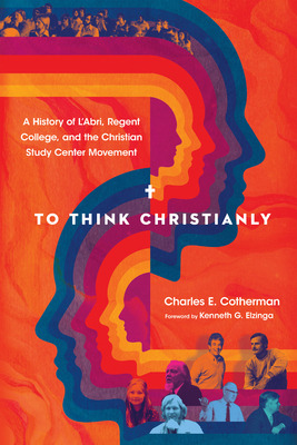 Libro To Think Christianly: A History Of L'abri, Regent C...