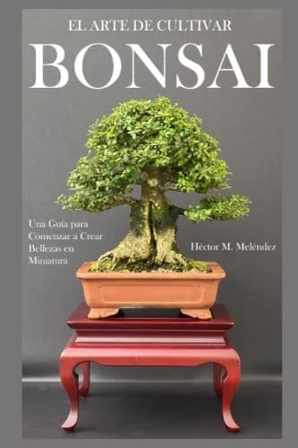 Libro: El Arte De Cultivar Bonsai: Una Guía Para Comenzar A