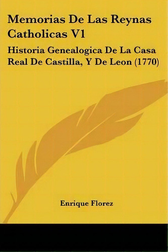 Memorias De Las Reynas Catholicas V1, De Enrique Florez. Editorial Kessinger Publishing, Tapa Blanda En Español