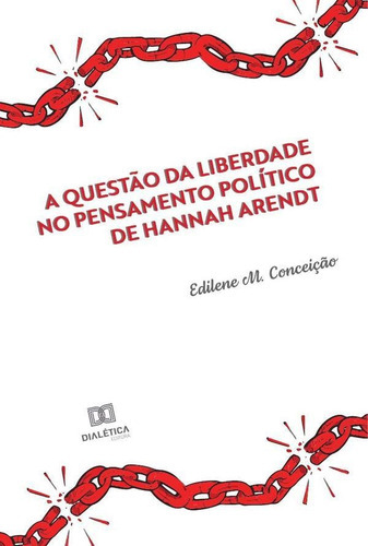 A Questão Da Liberdade No Pensamento Político De Hannah Arendt, De Edilene Maria Da Ceição. Editorial Dialética, Tapa Blanda En Portugués, 2022