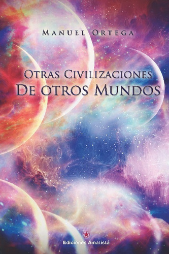 Otras Civilizaciones De Otros Mundos, De Ortega, Manuel. Editorial Ediciones Amatista, Tapa Blanda En Español, 2023