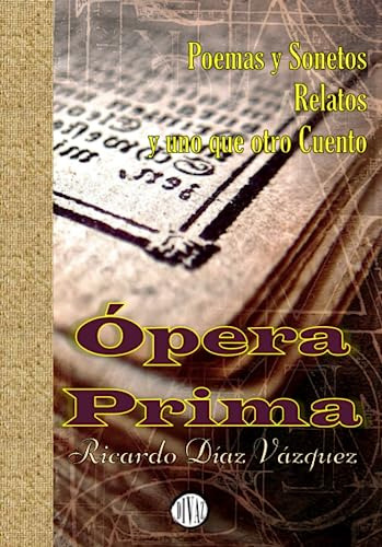 Libro : Opera Prima Poemas Y Sonetos, Relatos Y Uno Que...