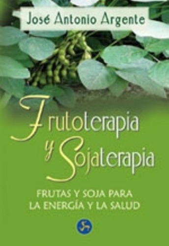 Frutoterapia Y Sojaterapia - Argente Jose Antonio, de ARGENTE JOSE ANTONIO. Editorial NEO PERSON en español