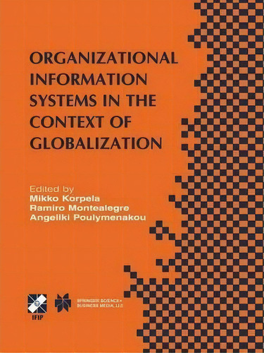 Organizational Information Systems In The Context Of Globalization : Ifip Tc8 & Tc9 / Wg8.2 & Wg9..., De Mikko Korpela., Vol. 1. Editorial Springer-verlag New York Inc., Tapa Blanda En Inglés, 2013