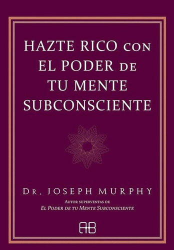 Hazte Rico Con El Poder De Tu Mente Subconciente - Arkano