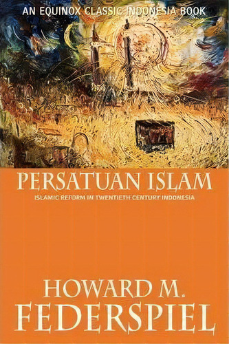 Persatuan Islam Islamic Reform In Twentieth Century Indonesia, De Howard M. Federspiel. Editorial Equinox Publishing Asia Pte Ltd, Tapa Blanda En Inglés