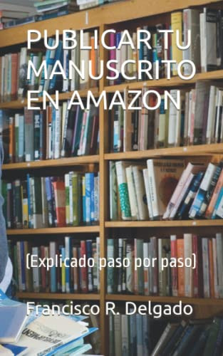 Publicar Tu Manuscrito En Amazon: -explicado Paso Por Paso-