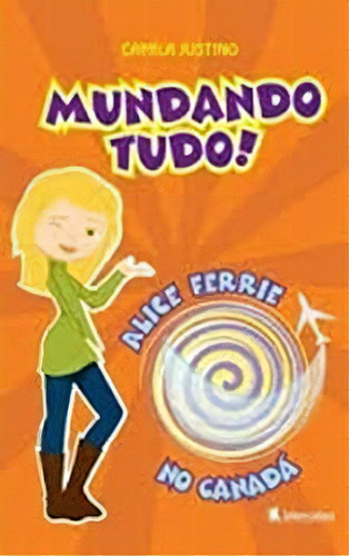 Mundando Tudo! - Alice Ferrie No Canadá, De Camila Justino. Editorial Leitura, Tapa Mole En Português, 2021