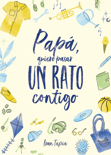 Papá, Quiero Pasar Un Rato Contigo, De Tapia, Ivan. Editorial Lunwerg Editores, Tapa Dura En Español, 2022