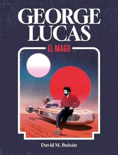 Libro: George Lucas. El Mago. M. Buisán, David. Lunwerg Edit