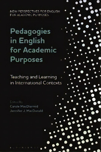 Pedagogies In English For Academic Purposes : Teaching And Learning In International Contexts, De Dr Carole Macdiarmid. Editorial Bloomsbury Publishing Plc, Tapa Dura En Inglés