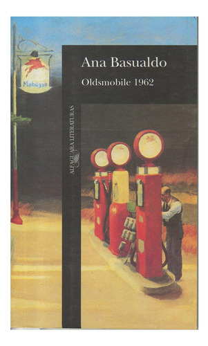Oldsmobile 1962, De Basualdo, Ana. Editorial Aguilar,altea,taurus,alfaguara, Tapa Tapa Blanda En Español