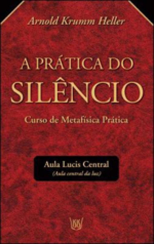 Pratica Do Silencio, A - Curso De Metafisica Pratica, De Heller,  Arnold Krumm. Editora Isis, Capa Mole Em Português