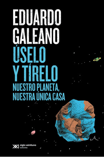 Úselo Y Tírelo: Nuestro Planeta Nuestra Casa, De Eduardo Galeano. Editorial Siglo Xxi, Tapa Blanda, Edición 1 En Español, 2023