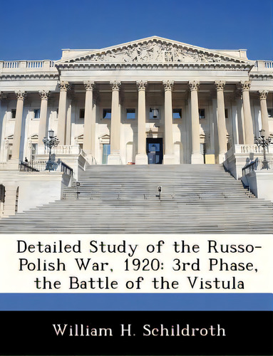 Detailed Study Of The Russo-polish War, 1920: 3rd Phase, The Battle Of The Vistula, De Schildroth, William H.., Vol. 1. Editorial Bibliogov, Tapa Blanda En Inglés