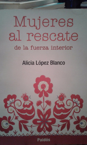 Mujeres Al Rescate De La Fuerza Interior. Alicia Lopez Blanc