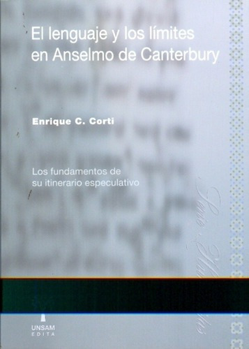 El Lenguaje Y Los Limites En Anselmo De Canterbury -, de CORTI , ENRIQUE. Editorial UNIVERSIDAD DE SAN MARTIN UNSAM en español