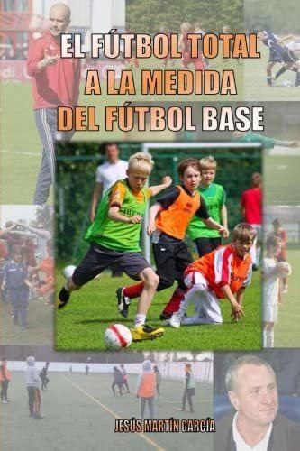 Libro: El Futbol Total A La Medida Del Futbol Base (edición