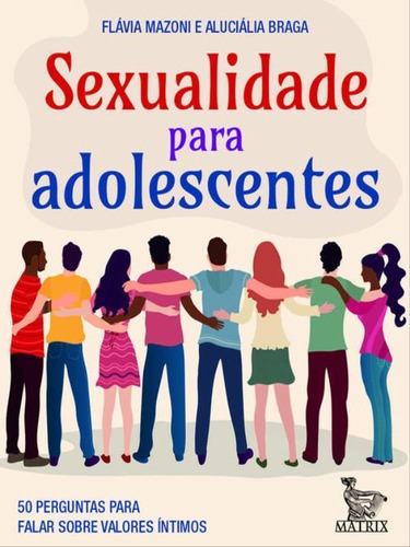 Sexualidade Para Adolescentes: 50 Perguntas Para Falar Sobre Valores Íntimos, De Mazoni, Flávia / Braga, Aluciália. Editora Matrix, Capa Mole Em Português