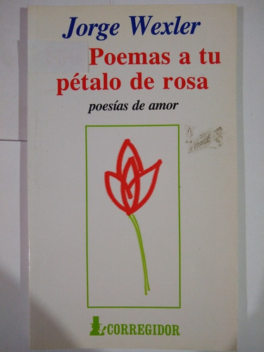 Poemas A Tu Pétalo De Rosa - Jorge Wexler - Corregidor