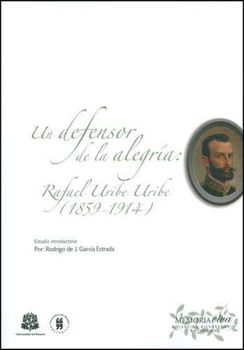 Un Defensor De La Alegría: Rafael Uribe Uribe (1859 - 1914), De Rodrigo De J. García Estrada. Editorial Universidad Del Rosario-uros, Tapa Blanda, Edición 2013 En Español