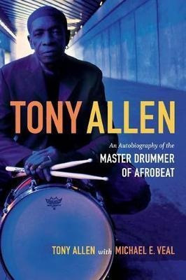 Tony Allen : An Autobiography Of The Master Drummer Of Af...