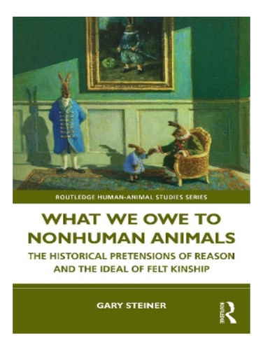 What We Owe To Nonhuman Animals - Gary Steiner. Eb03