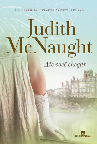 Até você chegar, de McNaught, Judith. Série Westmoreland (3), vol. 3. Editora Bertrand Brasil Ltda., capa mole em português, 2018