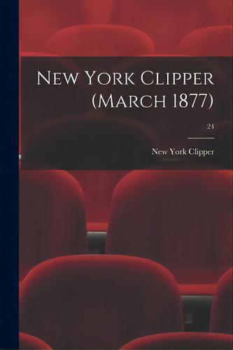 New York Clipper (march 1877); 24, De New York Clipper. Editorial Legare Street Pr, Tapa Blanda En Inglés