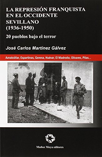La Represion Franquista En El Occidente Sevillano: 20 Pueblos Bajo El Terror -sin Coleccion-, De Jose Carlos Martinez Galvez. Editorial Muñoz Moya Editores, Tapa Blanda En Español, 2014