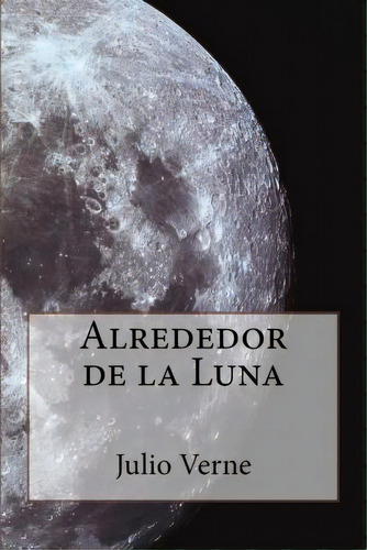 Alrededor De La Luna, De Julio Verne. Editorial Createspace Independent Publishing Platform, Tapa Blanda En Español