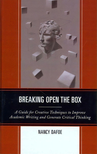 Breaking Open The Box: A Guide For Creative Techniques To Improve Academic Writing And Generate Critical Thinking, De Nancy Dafoe., Vol. 1. Editorial Rowman Littlefield, Tapa Dura En Inglés