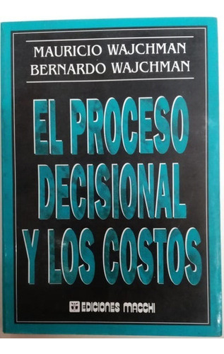 El Proceso Decisional Y Los Costos - Wajchman - Ed. Macchi 