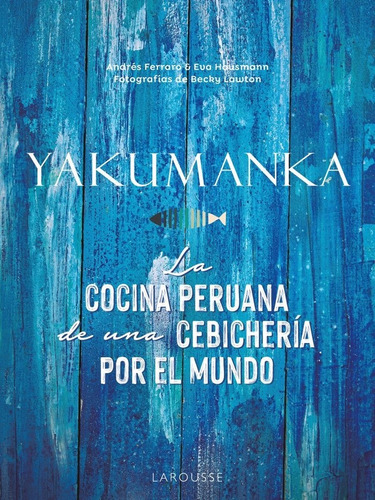 Libro: Yakumanka. La Cocina Peruana De Una Cebichería Por El