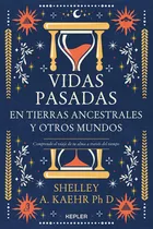 Comprar Vidas Pasadas En Tierras Ancestrales Y Otros Mundos, De Shelley Kaehr., Vol. 1.0. Editorial Kepler, Tapa Blanda En Español, 2023