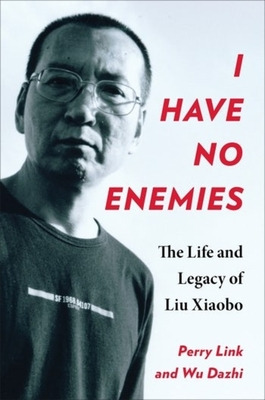 Libro I Have No Enemies: The Life And Legacy Of Liu Xiaob...