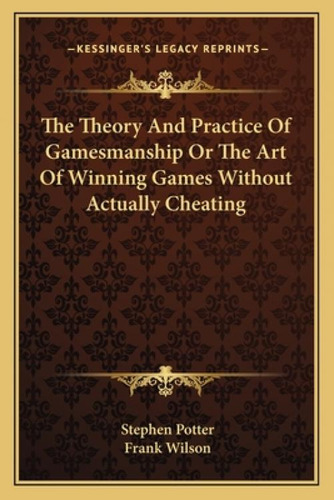 The Theory And Practice Of Gamesmanship Or The Art Of Winning Games Without Actually Cheating, De Potter, Stephen. Kessinger's Legacy Reprints, Vol. 1. Editorial Kessinger Pub Llc,