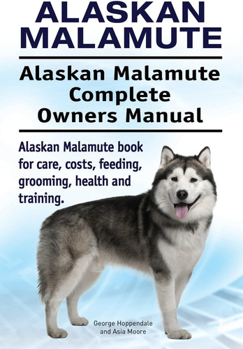 Libro: Alaskan Malamute. Alaskan Malamute Complete Owners