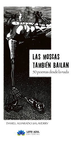 Las Moscas Tambiãâ©n Bailan: 50 Poemas Desde La Nada, De Alvarado Salaverry, Daniel., Vol. 1. Editorial Loto Azul, Tapa Blanda En Español
