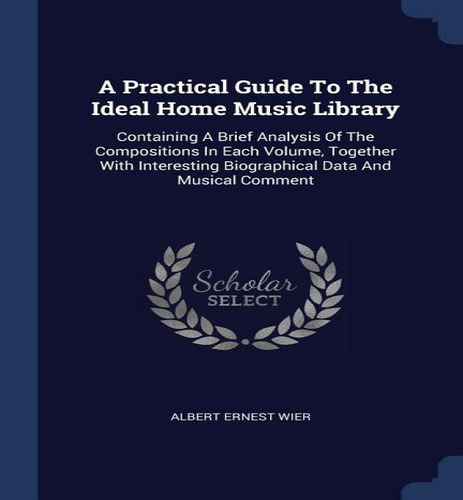 A Practical Guide To The Ideal Home Music Library, De Albert Ernest Wier. Editorial Sagwan Press, Tapa Blanda En Inglés