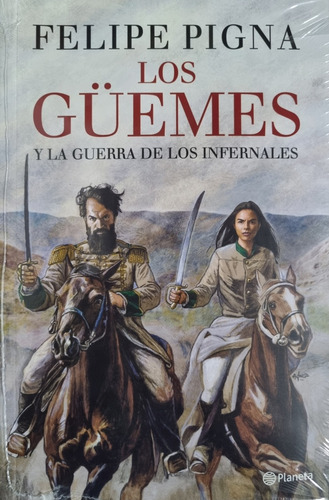 Los Güemes Y La Guerra De Los Infernales Felipe Pigna.