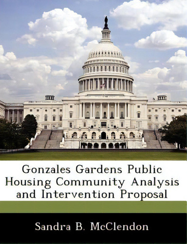 Gonzales Gardens Public Housing Community Analysis And Intervention Proposal, De Mcclendon, Sandra B.. Editorial Bibliogov, Tapa Blanda En Inglés