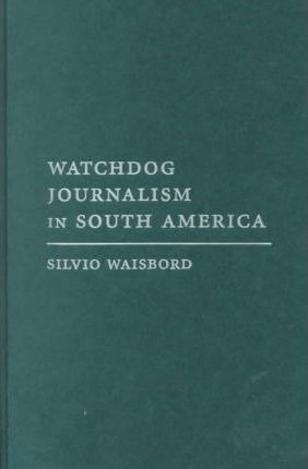 Watchdog Journalism In South America - Silvio Waisbord